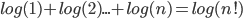 log(1) + log(2) ...+log(n) = log(n!)