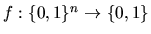 $f: \{0, 1\}^n \rightarrow \{ 0, 1\}$