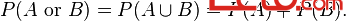 P(A\mbox{ or }B) =  P(A \cup B)= P(A) + P(B).