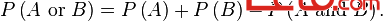 P\left(A \hbox{ or } B\right)=P\left(A\right)+P\left(B\right)-P\left(A \mbox{ and } B\right).