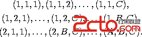 $$\begin{gathered}(1,1,1),(1,1,2),\dots,(1,1,C),\\(1,2,1),\dots,(1,2,C),\dots,(1,B,C),\\(2,1,1),\dots,(2,B,C),\dots,(A,B,C).\end{gathered}$$